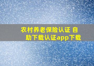 农村养老保险认证 自助下载认证app下载